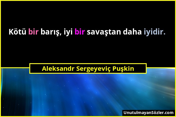 Aleksandr Sergeyeviç Puşkin - Kötü bir barış, iyi bir savaştan daha iyidir....