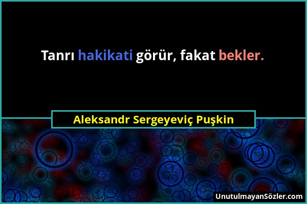 Aleksandr Sergeyeviç Puşkin - Tanrı hakikati görür, fakat bekler....