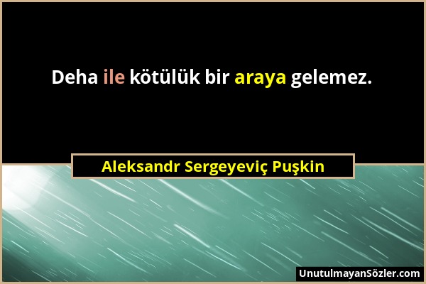 Aleksandr Sergeyeviç Puşkin - Deha ile kötülük bir araya gelemez....