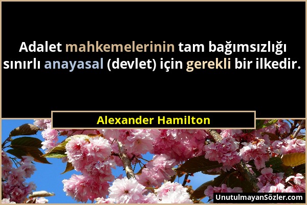 Alexander Hamilton - Adalet mahkemelerinin tam bağımsızlığı sınırlı anayasal (devlet) için gerekli bir ilkedir....