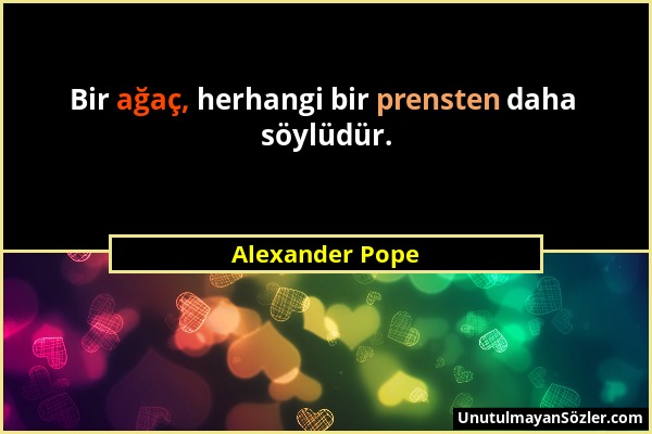 Alexander Pope - Bir ağaç, herhangi bir prensten daha söylüdür....