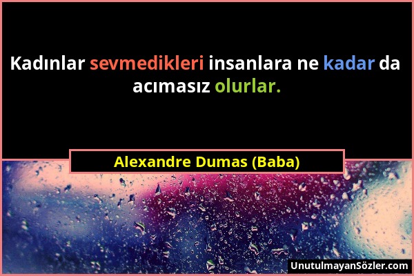 Alexandre Dumas (Baba) - Kadınlar sevmedikleri insanlara ne kadar da acımasız olurlar....