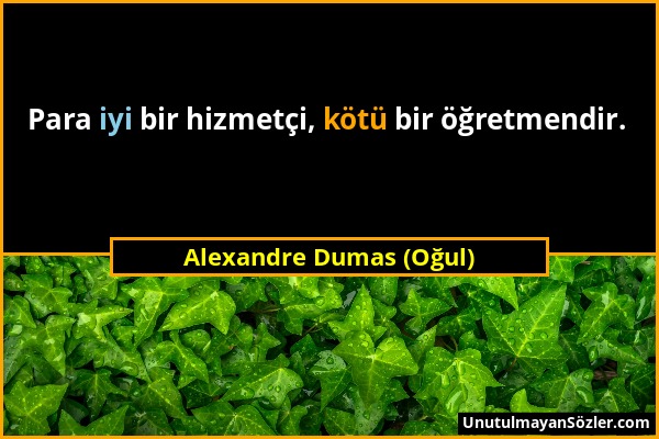 Alexandre Dumas (Oğul) - Para iyi bir hizmetçi, kötü bir öğretmendir....