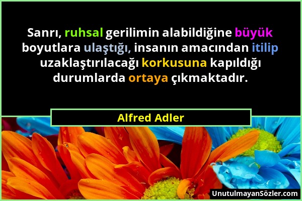 Alfred Adler - Sanrı, ruhsal gerilimin alabildiğine büyük boyutlara ulaştığı, insanın amacından itilip uzaklaştırılacağı korkusuna kapıldığı durumlard...