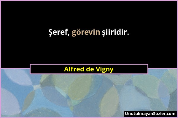 Alfred de Vigny - Şeref, görevin şiiridir....