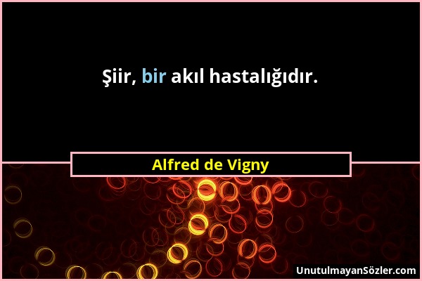 Alfred de Vigny - Şiir, bir akıl hastalığıdır....