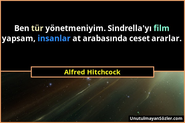 Alfred Hitchcock - Ben tür yönetmeniyim. Sindrella'yı film yapsam, insanlar at arabasında ceset ararlar....