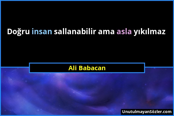 Ali Babacan - Doğru insan sallanabilir ama asla yıkılmaz...