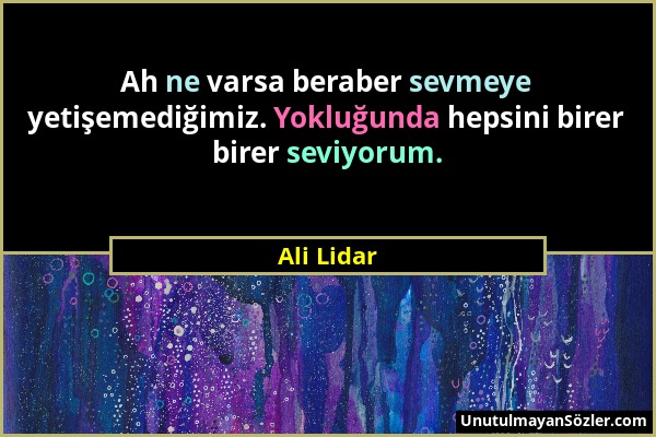 Ali Lidar - Ah ne varsa beraber sevmeye yetişemediğimiz. Yokluğunda hepsini birer birer seviyorum....