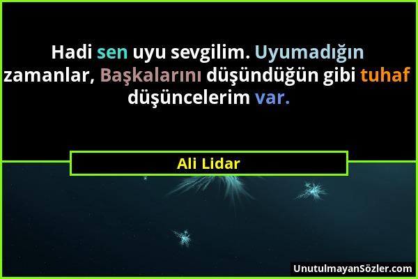 Ali Lidar - Hadi sen uyu sevgilim. Uyumadığın zamanlar, Başkalarını düşündüğün gibi tuhaf düşüncelerim var....