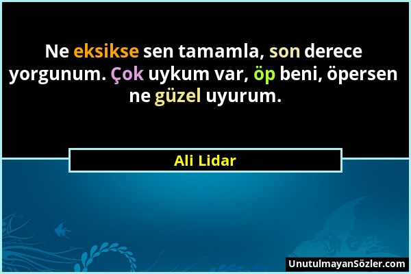 Ali Lidar - Ne eksikse sen tamamla, son derece yorgunum. Çok uykum var, öp beni, öpersen ne güzel uyurum....