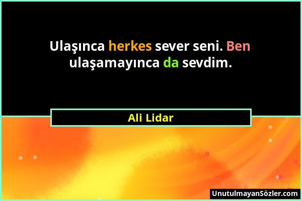 Ali Lidar - Ulaşınca herkes sever seni. Ben ulaşamayınca da sevdim....