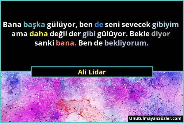 Ali Lidar - Bana başka gülüyor, ben de seni sevecek gibiyim ama daha değil der gibi gülüyor. Bekle diyor sanki bana. Ben de bekliyorum....