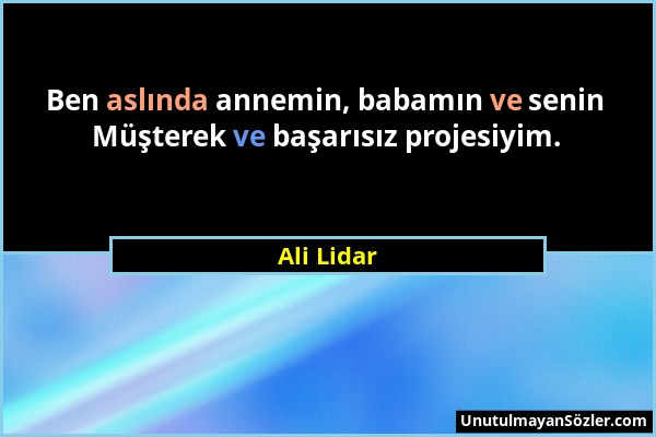 Ali Lidar - Ben aslında annemin, babamın ve senin Müşterek ve başarısız projesiyim....