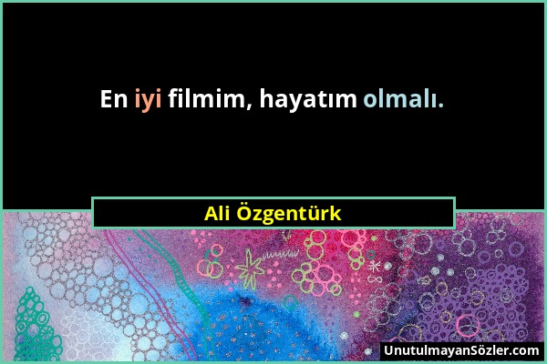 Ali Özgentürk - En iyi filmim, hayatım olmalı....