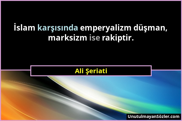 Ali Şeriati - İslam karşısında emperyalizm düşman, marksizm ise rakiptir....