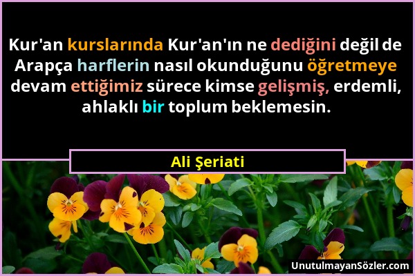 Ali Şeriati - Kur'an kurslarında Kur'an'ın ne dediğini değil de Arapça harflerin nasıl okunduğunu öğretmeye devam ettiğimiz sürece kimse gelişmiş, erd...