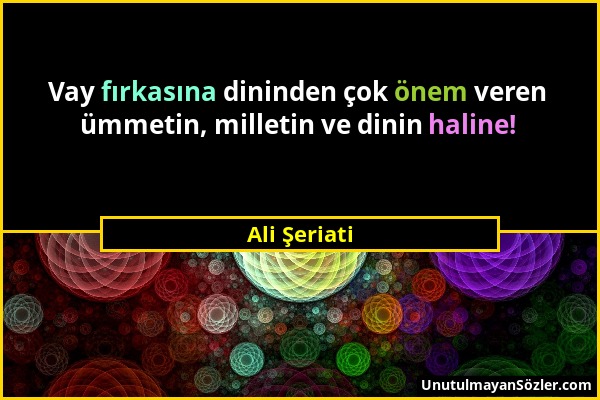 Ali Şeriati - Vay fırkasına dininden çok önem veren ümmetin, milletin ve dinin haline!...