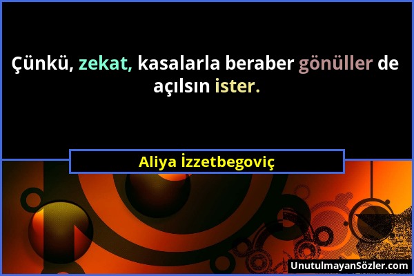 Aliya İzzetbegoviç - Çünkü, zekat, kasalarla beraber gönüller de açılsın ister....