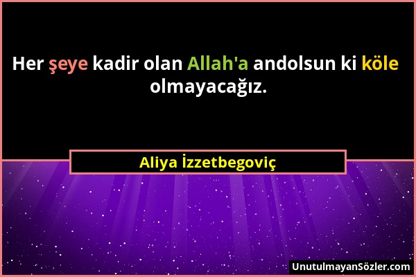 Aliya İzzetbegoviç - Her şeye kadir olan Allah'a andolsun ki köle olmayacağız....