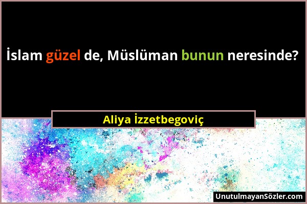 Aliya İzzetbegoviç - İslam güzel de, Müslüman bunun neresinde?...