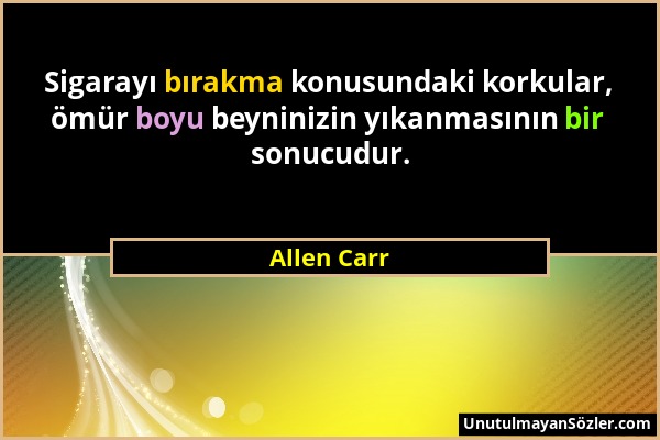 Allen Carr - Sigarayı bırakma konusundaki korkular, ömür boyu beyninizin yıkanmasının bir sonucudur....