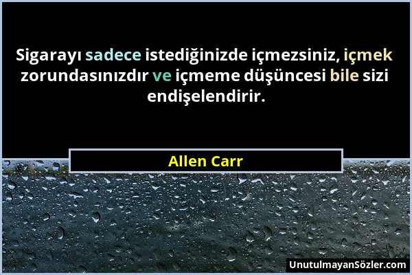 Allen Carr - Sigarayı sadece istediğinizde içmezsiniz, içmek zorundasınızdır ve içmeme düşüncesi bile sizi endişelendirir....