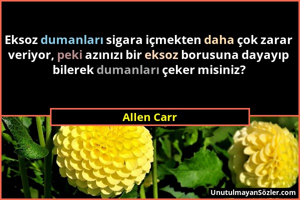 Allen Carr - Eksoz dumanları sigara içmekten daha çok zarar veriyor, peki azınızı bir eksoz borusuna dayayıp bilerek dumanları çeker misiniz?...