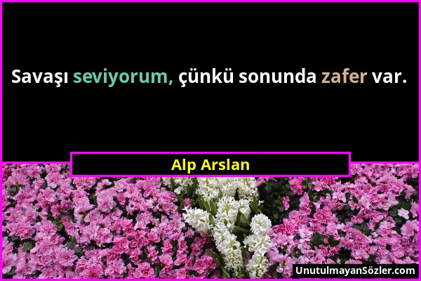 Alp Arslan - Savaşı seviyorum, çünkü sonunda zafer var....