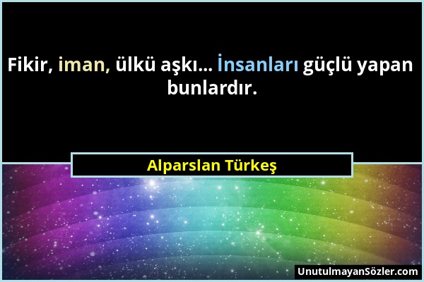 Alparslan Türkeş - Fikir, iman, ülkü aşkı... İnsanları güçlü yapan bunlardır....