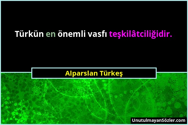 Alparslan Türkeş - Türkün en önemli vasfı teşkilâtciliğidir....