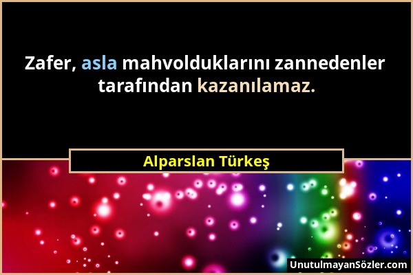 Alparslan Türkeş - Zafer, asla mahvolduklarını zannedenler tarafından kazanılamaz....