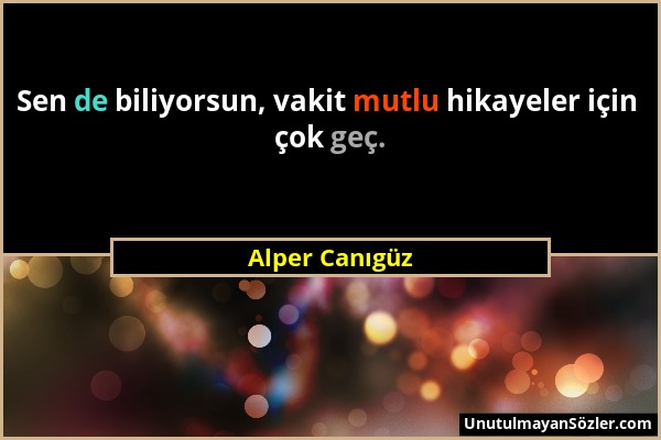 Alper Canıgüz - Sen de biliyorsun, vakit mutlu hikayeler için çok geç....