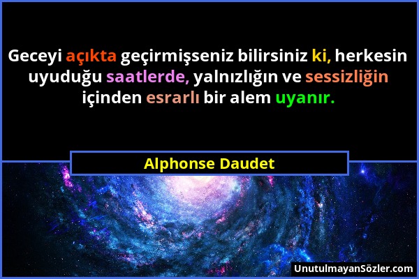 Alphonse Daudet - Geceyi açıkta geçirmişseniz bilirsiniz ki, herkesin uyuduğu saatlerde, yalnızlığın ve sessizliğin içinden esrarlı bir alem uyanır....