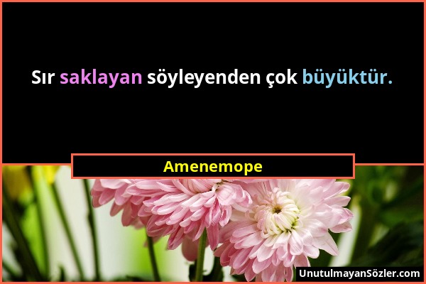 Amenemope - Sır saklayan söyleyenden çok büyüktür....