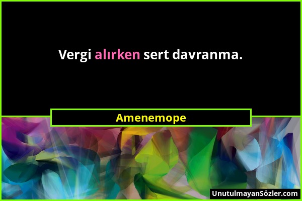 Amenemope - Vergi alırken sert davranma....