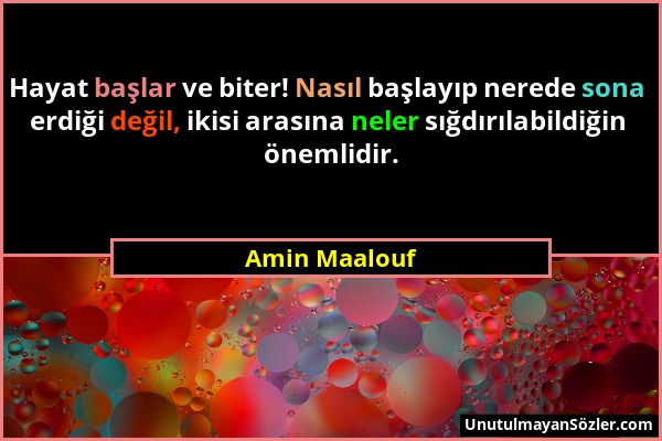 Amin Maalouf - Hayat başlar ve biter! Nasıl başlayıp nerede sona erdiği değil, ikisi arasına neler sığdırılabildiğin önemlidir....