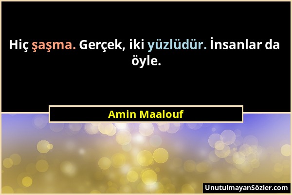 Amin Maalouf - Hiç şaşma. Gerçek, iki yüzlüdür. İnsanlar da öyle....