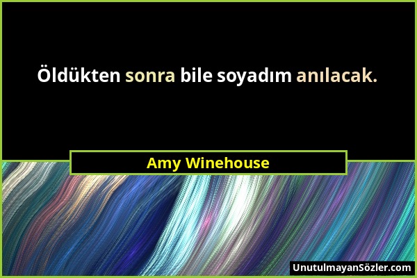 Amy Winehouse - Öldükten sonra bile soyadım anılacak....