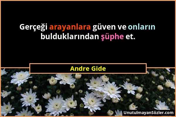 Andre Gide - Gerçeği arayanlara güven ve onların bulduklarından şüphe et....