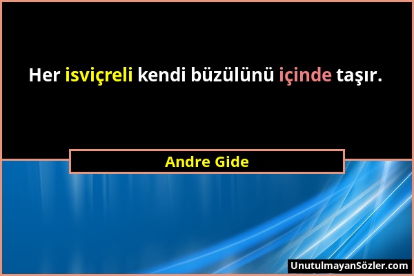 Andre Gide - Her isviçreli kendi büzülünü içinde taşır....