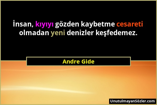 Andre Gide - İnsan, kıyıyı gözden kaybetme cesareti olmadan yeni denizler keşfedemez....