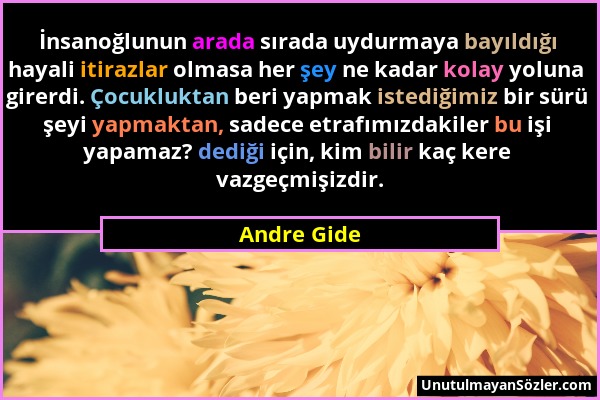 Andre Gide - İnsanoğlunun arada sırada uydurmaya bayıldığı hayali itirazlar olmasa her şey ne kadar kolay yoluna girerdi. Çocukluktan beri yapmak iste...