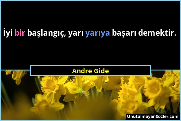 Andre Gide - İyi bir başlangıç, yarı yarıya başarı demektir....