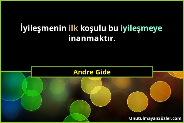 Andre Gide - İyileşmenin ilk koşulu bu iyileşmeye inanmaktır....