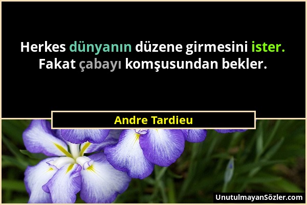 Andre Tardieu - Herkes dünyanın düzene girmesini ister. Fakat çabayı komşusundan bekler....