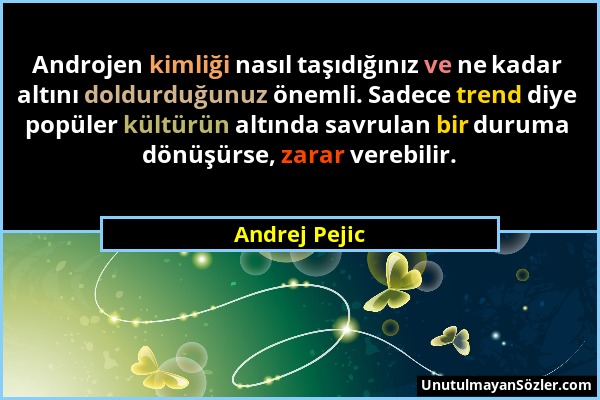 Andrej Pejic - Androjen kimliği nasıl taşıdığınız ve ne kadar altını doldurduğunuz önemli. Sadece trend diye popüler kültürün altında savrulan bir dur...