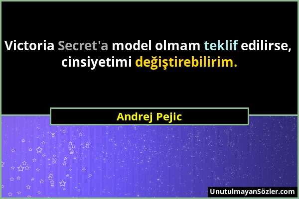 Andrej Pejic - Victoria Secret'a model olmam teklif edilirse, cinsiyetimi değiştirebilirim....