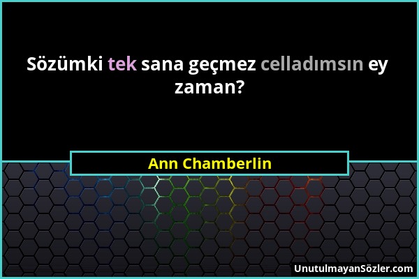 Ann Chamberlin - Sözümki tek sana geçmez celladımsın ey zaman?...