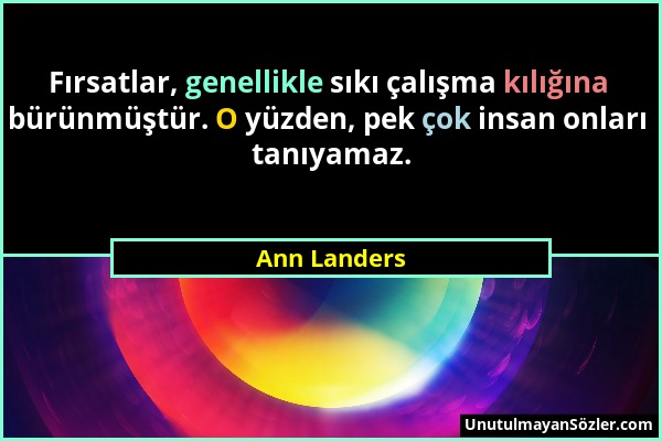 Ann Landers - Fırsatlar, genellikle sıkı çalışma kılığına bürünmüştür. O yüzden, pek çok insan onları tanıyamaz....